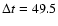$\Delta t = 49.5$