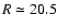 $R\simeq20.5$