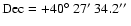 ${\rm Dec} = +40\hbox {$^\circ $ }27\hbox {$^\prime $ }34.2\hbox {$^{\prime \prime }$ }$