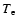 $T{_{\rm e}}$