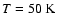 $T = 50~\rm K$