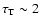 $\tau_{\rm T} \sim 2$