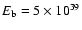 $E_{\rm b}=5\times 10^{39}$