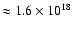 $\approx 1.6\times10^{18}$