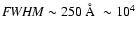 ${\it FWHM} \sim 250~\AA\ \sim 10^4$