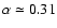 $\alpha \simeq 0.31$