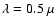 $\lambda = 0.5~\mu$