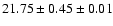 $ 21.75 \pm 0.45 \pm 0.01 $