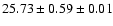 $ 25.73 \pm 0.59 \pm 0.01 $