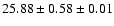 $ 25.88 \pm 0.58 \pm 0.01 $