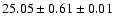 $ 25.05 \pm 0.61 \pm 0.01 $