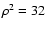 $\rho^2 = 32$