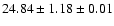 $ 24.84 \pm 1.18 \pm 0.01 $