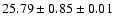 $ 25.79 \pm 0.85 \pm 0.01 $