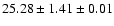 $ 25.28 \pm 1.41 \pm 0.01 $