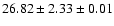 $ 26.82 \pm 2.33 \pm 0.01 $