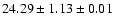 $ 24.29 \pm 1.13 \pm 0.01 $