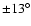 $\pm 13^{\circ}$