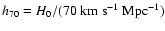 $h_{70}=H_0/(70~{\rm km}~{\rm s}^{-1}~{\rm Mpc}^{-1})$
