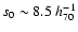 $s_{0}\sim 8.5~h_{70}^{-1}$