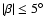 $\vert\beta\vert \leq 5^\circ$