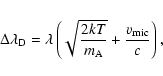 \begin{displaymath}
\Delta\lambda_{\rm D} = \lambda \left ( \sqrt{ {2 k T \over m_{\rm A} } } +
{v_{\rm mic} \over c} \right ) ,
\end{displaymath}