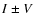 $I\pm V$