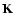 ${\bf K}$