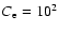 $C_{{\rm e}}=10^{2}$