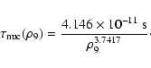 \begin{displaymath}
\tau_{{\rm nuc}}(\rho_{9}) =
\frac{4.146\times 10^{-11}~{\rm s}}{\rho_{9}^{3.7417}}\cdot
\end{displaymath}