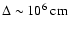 $\Delta\sim
10^{6}~{\rm cm}$