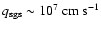$q_{{\rm sgs}}\sim
10^{7}~{\rm cm~s^{-1}}$