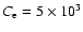 $C_{{\rm e}}=5\times 10^{3}$