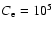 $C_{{\rm e}}=10^{5}$