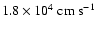 $1.8\times 10^{4}~{\rm cm~s^{-1}}$