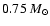 $0.75~M_{\odot}$