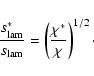 \begin{displaymath}
\frac{s_{{\rm lam}}^{\ast}}{s_{{\rm lam}}}=
\left(\frac{\chi^{\ast}}{\chi}\right)^{1/2}\cdot
\end{displaymath}
