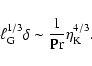 \begin{displaymath}
\ell_{{\rm G}}^{1/3}\delta\sim\frac{1}{{\rm Pr}}\eta_{{\rm K}}^{4/3}.
\end{displaymath}