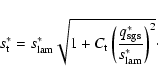 \begin{displaymath}s_{{\rm t}}^{\ast} = s_{{\rm lam}}^{\ast}
\sqrt{1 + C_{{\rm ...
...c{q_{{\rm sgs}}^{\ast}}{s_{{\rm lam}}^{\ast}}\right)^{2}}\cdot
\end{displaymath}