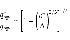 \begin{displaymath}\frac{q_{{\rm sgs}}^{\ast}}{q_{{\rm sgs}}}\simeq
\left[1-\left(\frac{\delta^{\ast}}{\Delta}\right)^{2/3}\right]^{1/2}\cdot
\end{displaymath}
