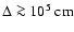 $\Delta\ga 10^{5}~{\rm cm}$