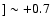$]\sim+0.7$