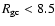 $R_{\rm gc}< 8.5$