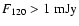 $F_{120} > 1~{\rm mJy}$