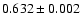 $0.632 \pm 0.002$