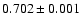 $0.702 \pm 0.001$