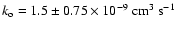 $k_{\rm o}=1.5\pm0.75\times 10^{-9}~{\rm cm}^3~{\rm s}^{-1}$