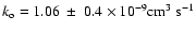 $k_{\rm o}=1.06 ~ \pm ~ 0.4 \times 10^{-9}{\rm cm}^3~{\rm s}^{-1}$