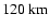 $120~{\rm km}$
