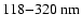 $118{-}320~{\rm nm}$